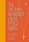 'Ta av dig korset och följ mig' av Fredrik Lindé.