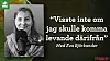 Citat från Eva Björkander: 'Jag visste inte om jag skulle komma levande därifrån'